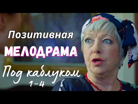 ВОСХИТИТЕЛЬНЫЙ ФИЛЬМ ДЛЯ СЕМЕЙНОГО ПРОСМОТРА С ЛЁГКИМ СЮЖЕТОМ 'Под каблуком', 1-4 Комедия, Мелодрама