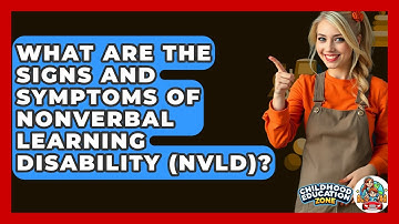 What Are The Signs And Symptoms Of Nonverbal Learning Disability (NVLD)? - Childhood Education Zone
