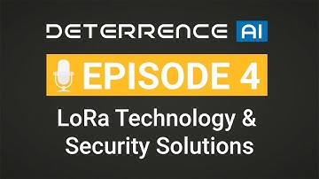 Episode 4 - LoRa Technology & Security Solutions - Deterrence AI