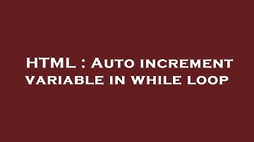 HTML : Auto increment variable in while loop