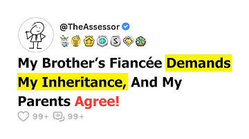 [FULL STORY] My Brother’s Fiancée Demands My Inheritance, And My Parents Agree.