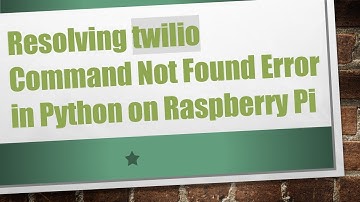 Resolving twilio Command Not Found Error in Python on Raspberry Pi