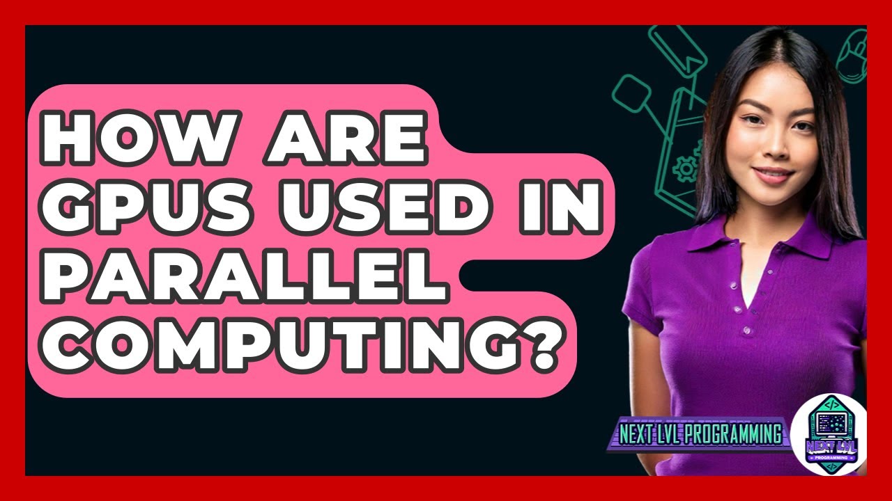 How Are GPUs Used In Parallel Computing? - Next LVL Programming