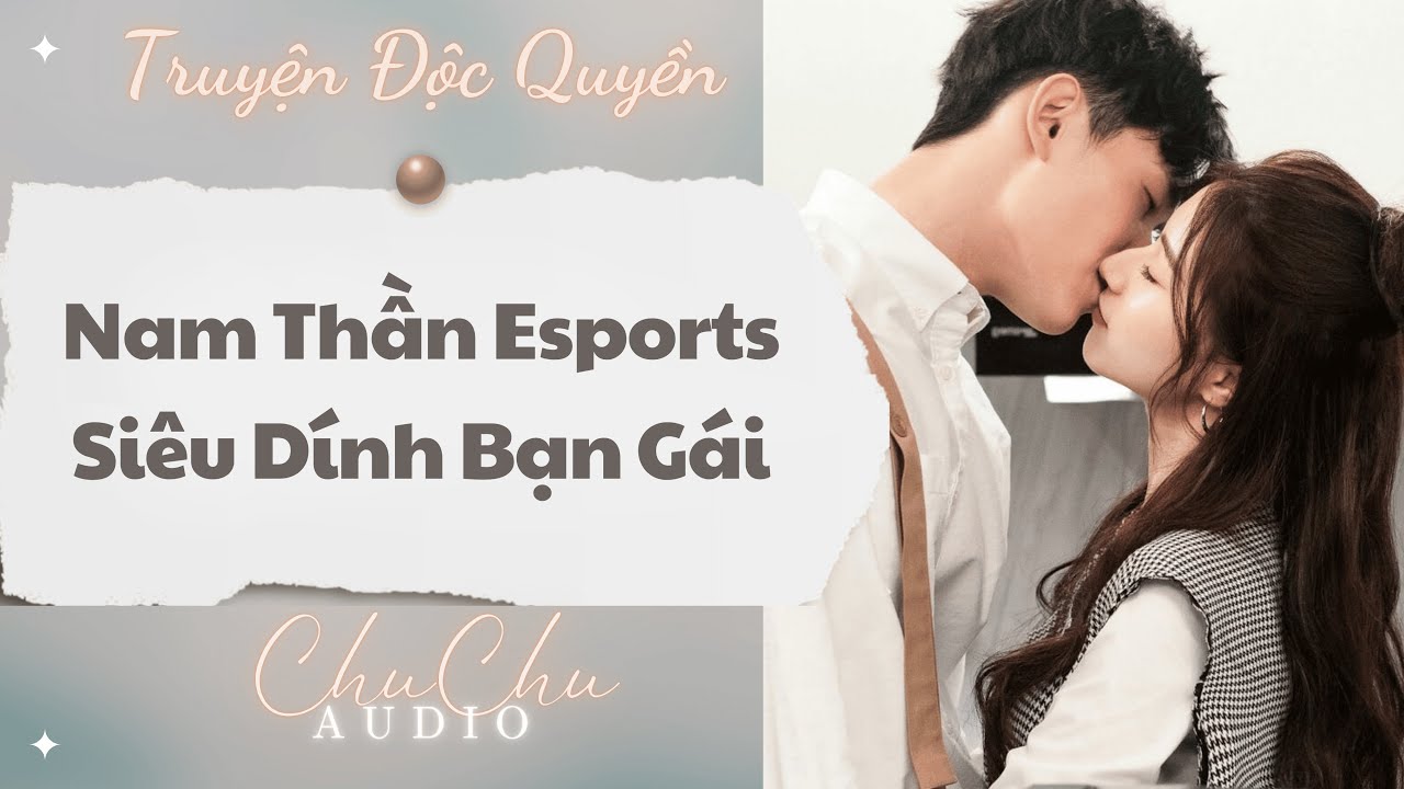 Truyện Audio || Nam Thần Esports Siêu Dính Bạn Gái || ChuChu Audio