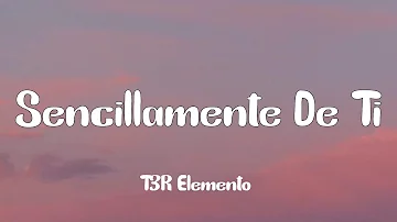 T3R Elemento - Sencillamente De Ti (Letra)