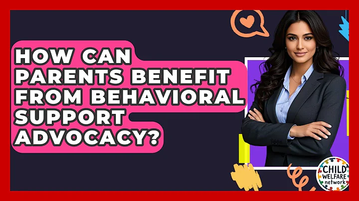 How Can Parents Benefit From Behavioral Support Advocacy? - Child Welfare Network