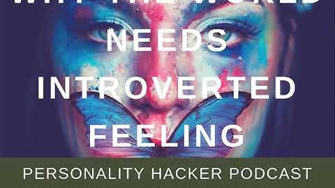 Why The World Needs Introverted Feeling | Audio Ep 265 | PersonalityHacker.com