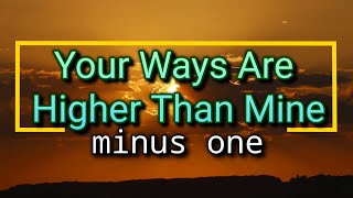 Video thumbnail of "Your ways are higher than mine minus one with lyrics"