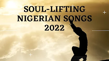 Soul-lifting Nigerian Worship Songs 2022 | Spirit-filled Songs