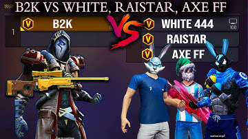 B2K VS AXE FF, RAISTAR, WHITE 444 / AWM VS 3 DEAGLE LEGENDS