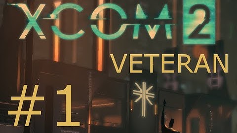 XCOM 2 - Veteran #1 - Learning how to Blue move before you can Dash