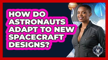 How Do Astronauts Adapt To New Spacecraft Designs? - All About Astronauts