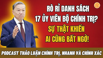 (PODCAST) Rò Rỉ Danh Sách 17 Ủy Viên Bộ Chính Trị? Sự Thật Khiến Ai Cũng Bất Ngờ! - Quân Thông Tin