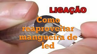 Como reaproveitar mangueira de led