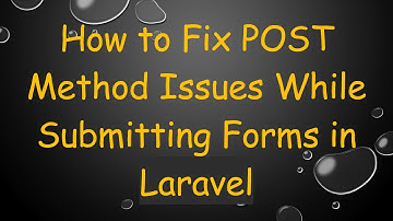 How to Fix POST Method Issues While Submitting Forms in Laravel