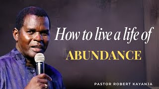 How to live an abundant life | pastor Robert kayanja 