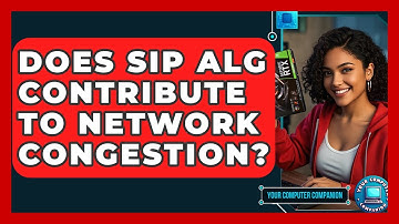 Does SIP ALG Contribute To Network Congestion? - Your Computer Companion