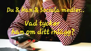 Du & Han & Sociala medier? Vad tycker han om ditt inlägg??