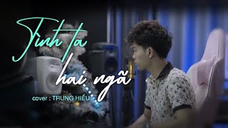 TÌNH TA HAI NGÃ | AKI KHOA | COVER TRUNG HIẾU | Tại sao anh còn thương em mãi, nhưng lòng đau thì...