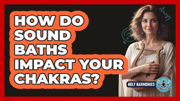 How Do Sound Baths Impact Your Chakras? - Holy Harmonies