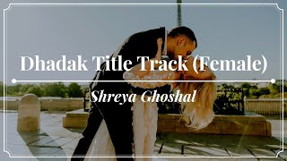 Shreya Ghoshal - Dhadak Title Track (Female) (Lyrics) - Dhadak (2018)