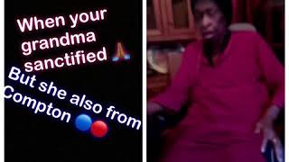 When your grandma sanctified but she also from Compton
