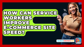 How Can Service Workers Improve E-commerce Site Speed? - SearchEnginesHub.com