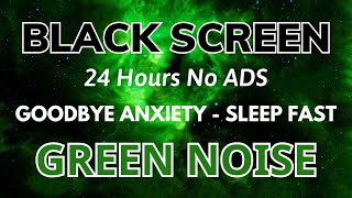 Green Noise Sound Black Screen - Sound In 24H For Goodbye Anxiety To Sleep Fast