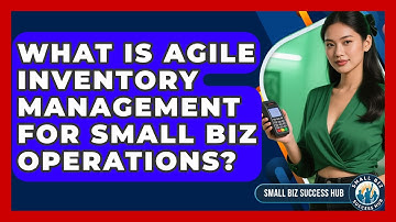 What Is Agile Inventory Management For Small Biz Operations? - Small Biz Success Hub