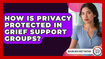 How Is Privacy Protected In Grief Support Groups? - Dealing With Grief Together