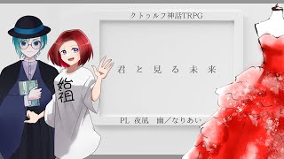 【クトゥルフ神話TRPG】「君と見る未来」【PL　夜凪　幽／なりあい　KP犬井マル】