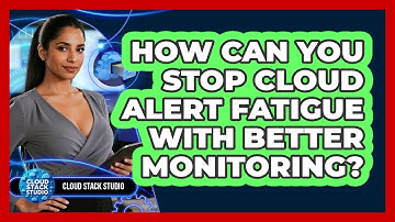 How Can You Stop Cloud Alert Fatigue With Better Monitoring? - Cloud Stack Studio