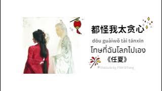 THAISUB | 任夏 - 都怪我太贪心 dou guai wo tai tan xin  [โทษที่ฉันโลภไปเอง]