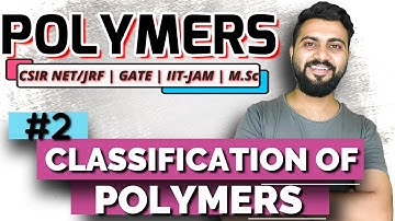 Polymers | Lec-2 | Classification of Polymer | CSIR NET/JRF | GATE | IIT-JAM | M.Sc. | B.Sc. | DU |