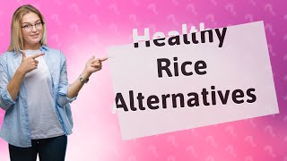 What can I eat instead of white rice Reddit?