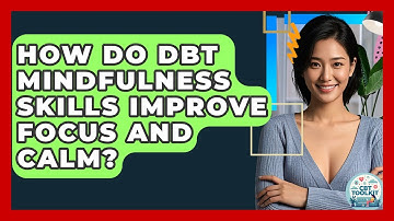 How Do DBT Mindfulness Skills Improve Focus And Calm? - CBT Toolkit