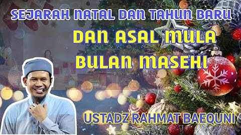Inilah Sejarah Natal dan Tahun Baru Masehi || Ustadz Rahmat Baequni ||