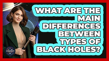 What Are The Main Differences Between Types Of Black Holes? - Astronomy Made Simple
