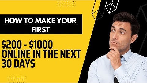 HOW TO MAKE YOUR FIRST $200 - $1000 IN THE NEXT 30 DAYS