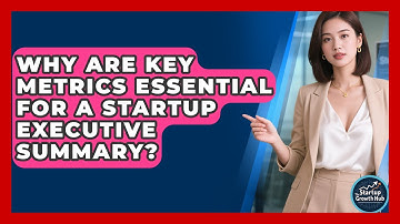 Why Are Key Metrics Essential For A Startup Executive Summary? - The Startup Growth Hub