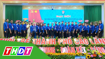 Đại hội Đại biểu Đoàn TNCS Hồ Chí Minh Thành phố Cao Lãnh | THDT