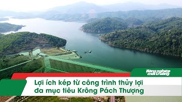 Lợi ích kép từ công trình thủy lợi đa mục tiêu Krông Pách Thượng