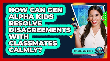 How Can Gen Alpha Kids Resolve Disagreements With Classmates Calmly? - Gen Alpha Adventures