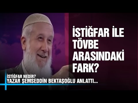 İstiğfar - Tövbe Arasındaki Fark Nedir? - Yazar Şemsettin Bektaşoğlu - Anlattı. Konuşacaklarımız Var