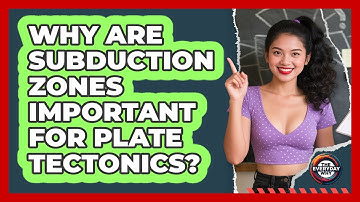 Why Are Subduction Zones Important For Plate Tectonics? - The Everyday Why