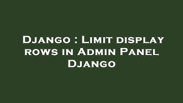 Django : Limit display rows in Admin Panel Django