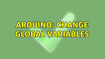 Arduino: Change global variables (2 Solutions!!)