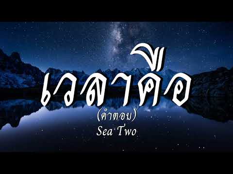 เวลาคือ(คำตอบ) - Sea Two [เนื้อเพลง]