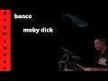 banco - moby dick