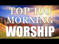 Morning Worship Songs 🙏 Best 100 Morning Worship Songs All Time 🙏 Praise &amp; Worship Songs Ever